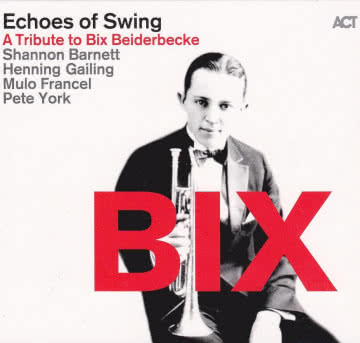 Echoes Of Swing - Bix: A Tribute to Bix Beiderbecke Bix: A Tribute to Bix Beiderbecke