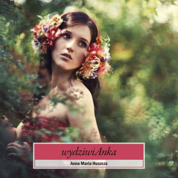 Anna Maria Huszcza - wydziwiAnka wydziwiAnka