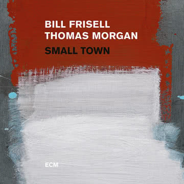 Bill Frisell & Thomas Morgan - Small Town Small Town