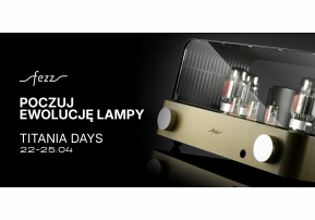 Poczuj ewolucję lampy, czyli Fezz Audio Titania Days. Start 22 kwietnia