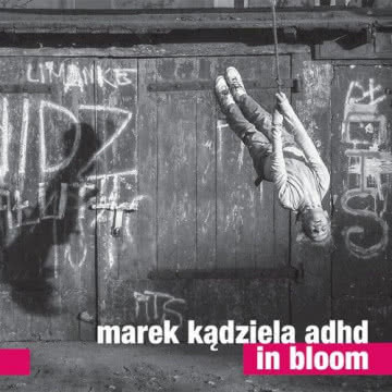 Marek Kądziela ADHD - In Bloom In Bloom