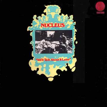 Nucleus - We’ll Talk About It Later We’ll Talk About It Later