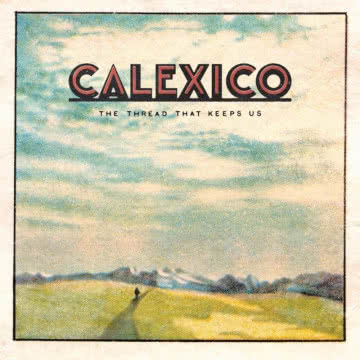 Calexico - The Thread That Keeps Us The Thread That Keeps Us