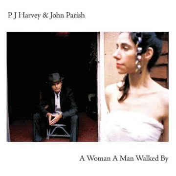 PJ HARVEY & JOHN PARISH
A Woman a Man Walked By A Woman a Man Walked By