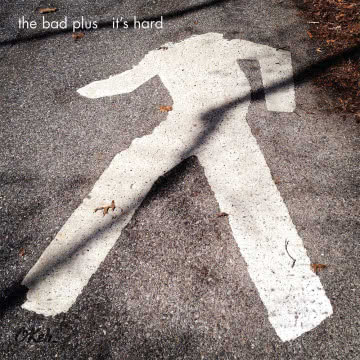 The Bad Plus - It’s Hard It`s Hard