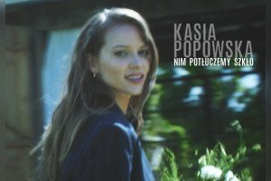 "Nim potłuczemy szkło" - drugi singiel Kasi Popowskiej z nadchodzącej płyty