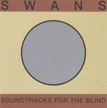 Swans - Soundtracks for the Blind Soundtracks for the Blind