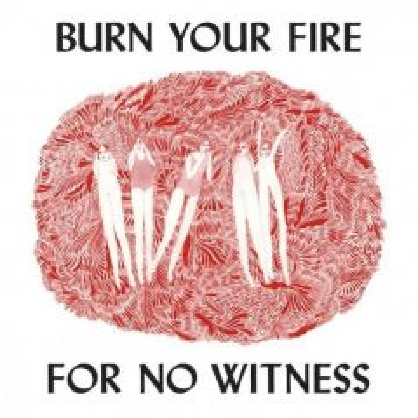 Burn Your Fire For No Witness