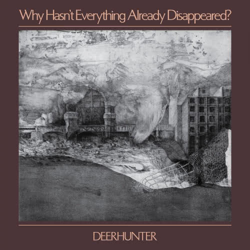DEERHUNTER - "Why Hasn't Everything Already Disappeared?"