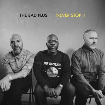 The Bad Plus - Never Stop II Never Stop II